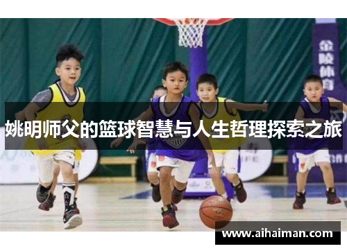 姚明师父的篮球智慧与人生哲理探索之旅
