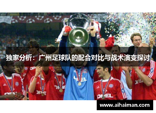 独家分析：广州足球队的配合对比与战术演变探讨