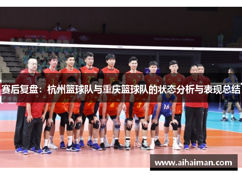 赛后复盘：杭州篮球队与重庆篮球队的状态分析与表现总结