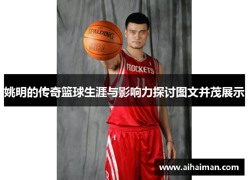 姚明的传奇篮球生涯与影响力探讨图文并茂展示