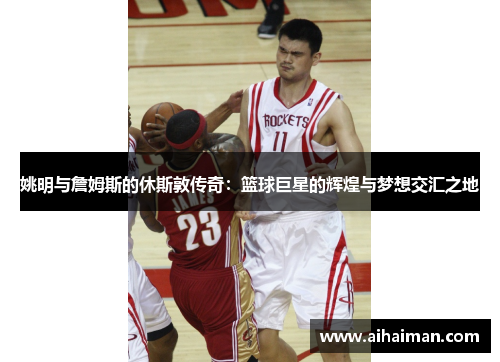 姚明与詹姆斯的休斯敦传奇：篮球巨星的辉煌与梦想交汇之地
