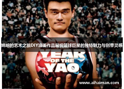 姚明的艺术之旅DIY油画作品展现篮球巨星的独特魅力与创意灵感