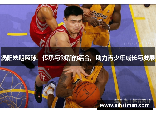 涡阳姚明篮球：传承与创新的结合，助力青少年成长与发展