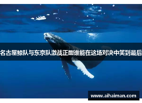 名古屋鲸队与东京队激战正酣谁能在这场对决中笑到最后