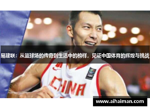 易建联：从篮球场的传奇到生活中的榜样，见证中国体育的辉煌与挑战